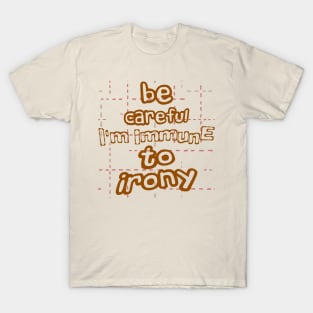 Be careful, I'm immune to irony T-Shirt